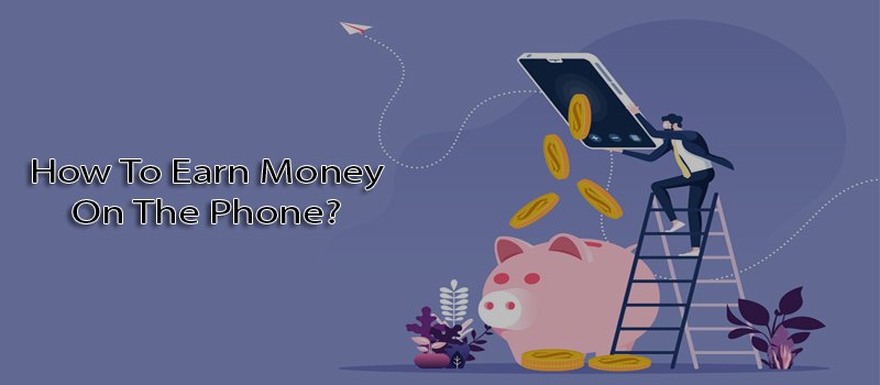 How To Earn Money On The Phone?